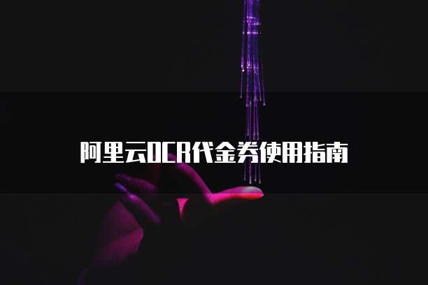 阿里云ocr代金券使用指南
