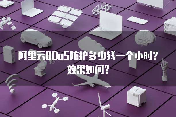 阿里云DDoS防护多少钱一个小时?效果如何?