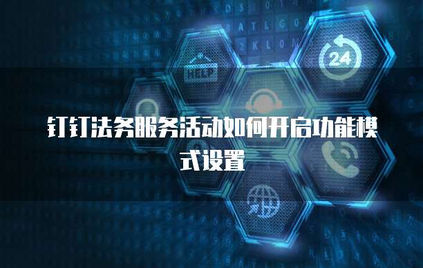 钉钉法务服务活动如何开启功能模式设置
