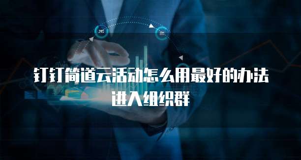 钉钉简道云活动怎么用最好的办法进入组织群