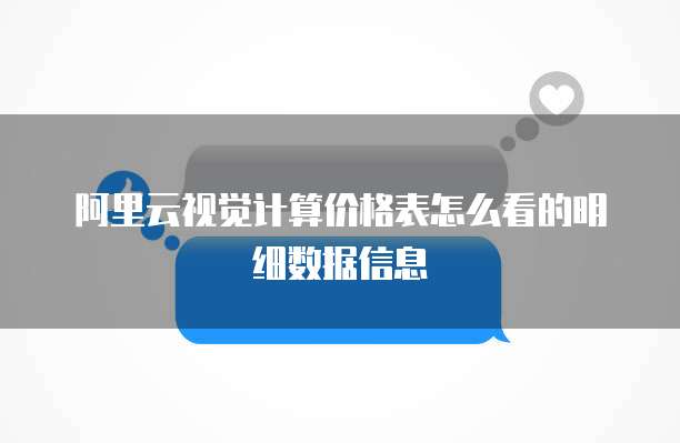 阿里云视觉计算价格表怎么看的明细数据信息