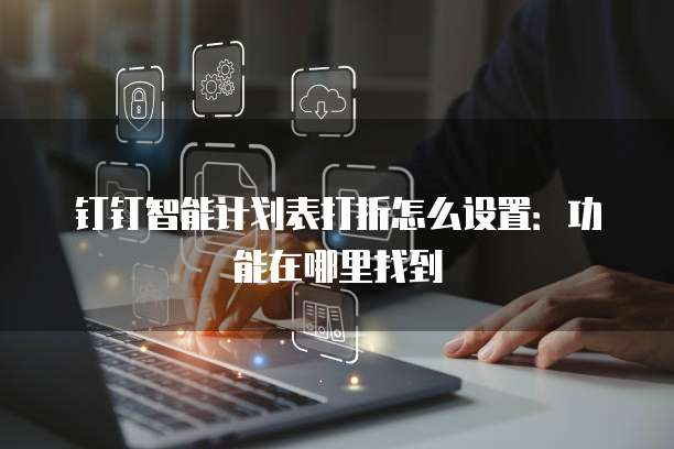 钉钉智能计划表打折怎么设置:功能在哪里找到