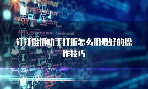 钉钉橙狮助手打折怎么用最好的操作技巧