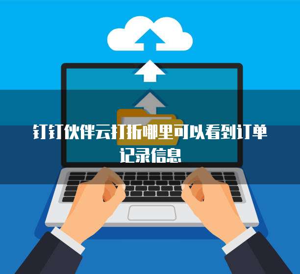 钉钉伙伴云打折哪里可以看到订单记录信息