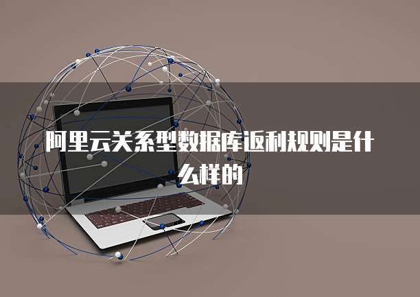阿里云关系型数据库返利规则是什么样的