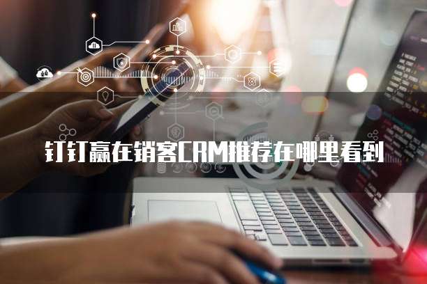 钉钉赢在销客CRM推荐在哪里看到