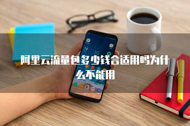 阿里云流量包多少钱合适用吗为什么不能用