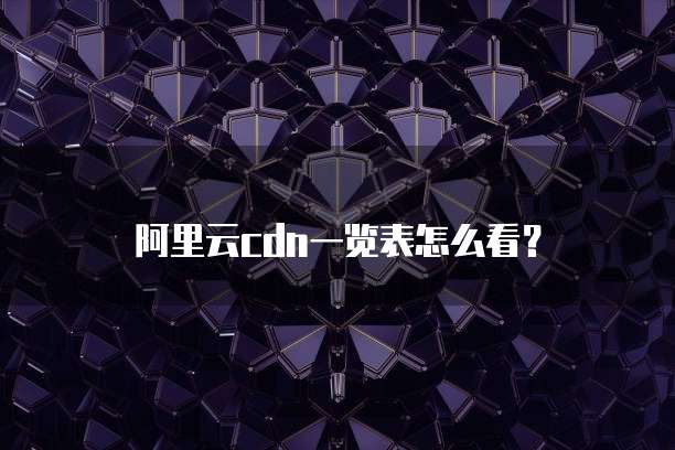 阿里云cdn一览表怎么看?