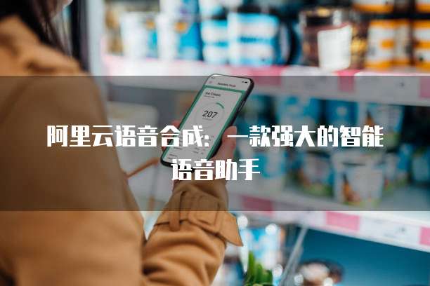 阿里云语音合成：一款强大的智能语音助手