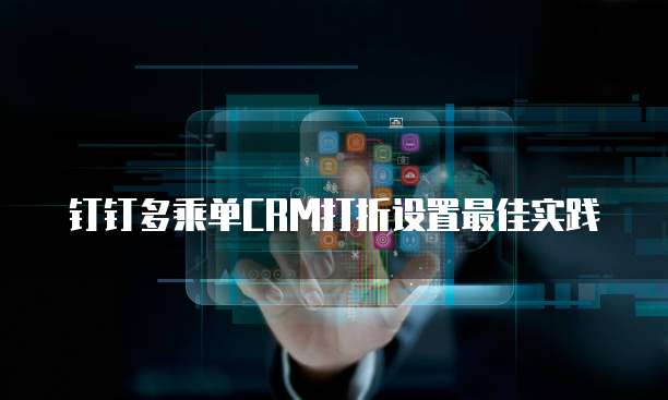 钉钉多乘单CRM打折设置最佳实践