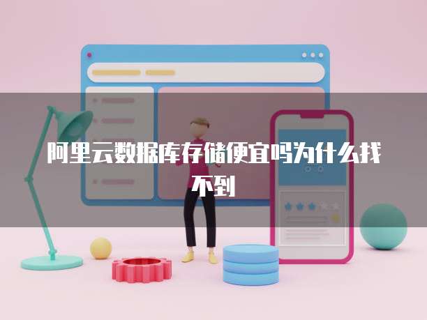 阿里云数据库存储便宜吗为什么找不到