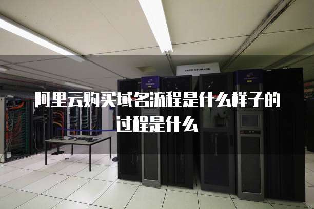 阿里云购买域名流程是什么样子的过程是什么