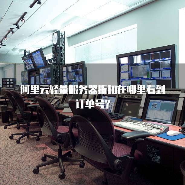 阿里云轻量服务器折扣在哪里看到订单号？