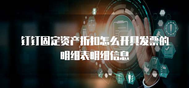 钉钉固定资产折扣怎么开具发票的明细表明细信息