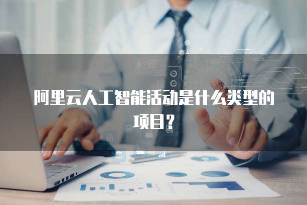 阿里云人工智能活动是什么类型的项目?
