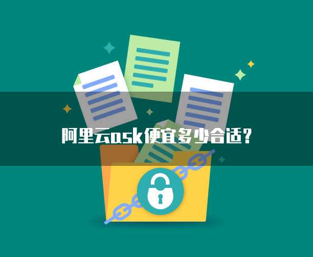 阿里云ask便宜多少合适?