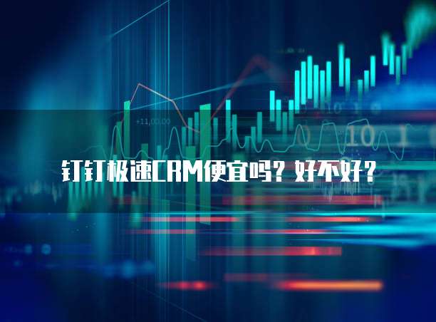 钉钉极速CRM便宜吗?好不好?