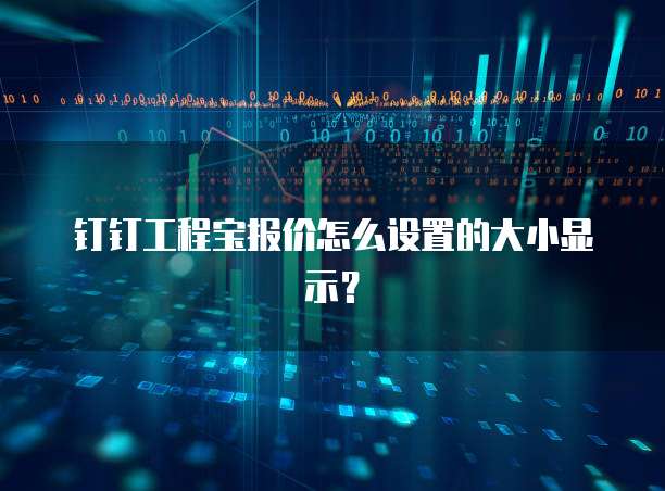 钉钉工程宝报价怎么设置的大小显示?