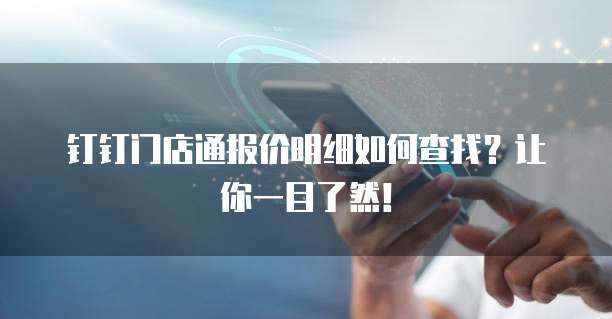 钉钉门店通报价明细如何查找?让你一目了然!