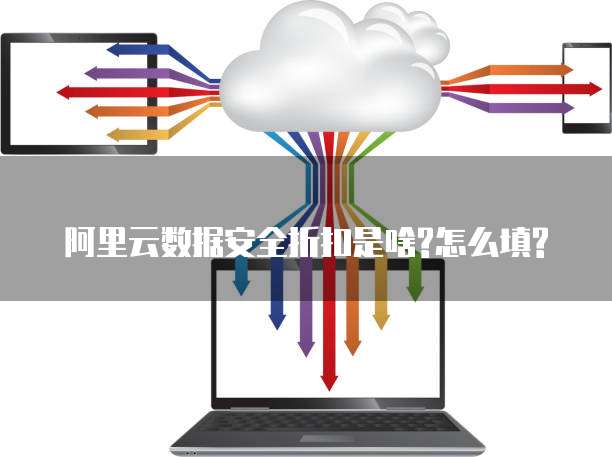 阿里云数据安全折扣是啥?怎么填?