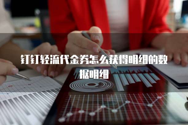 钉钉轻流代金券怎么获得明细的数据明细