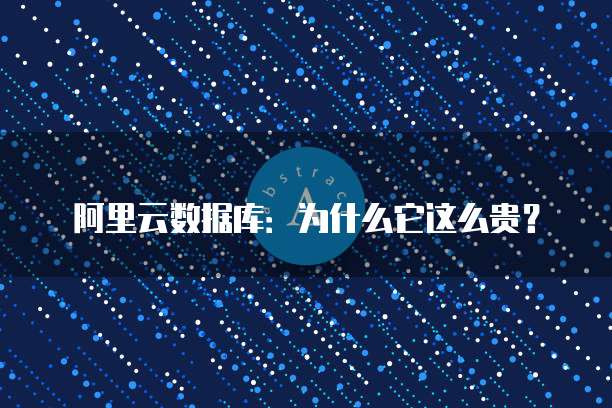 阿里云数据库:为什么它这么贵?