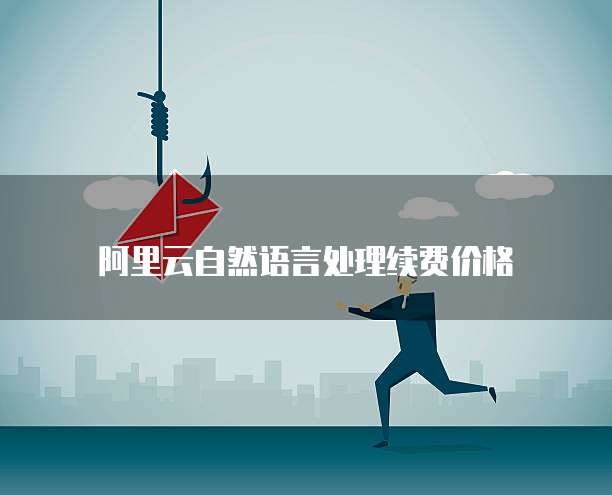 阿里云自然语言处理续费价格