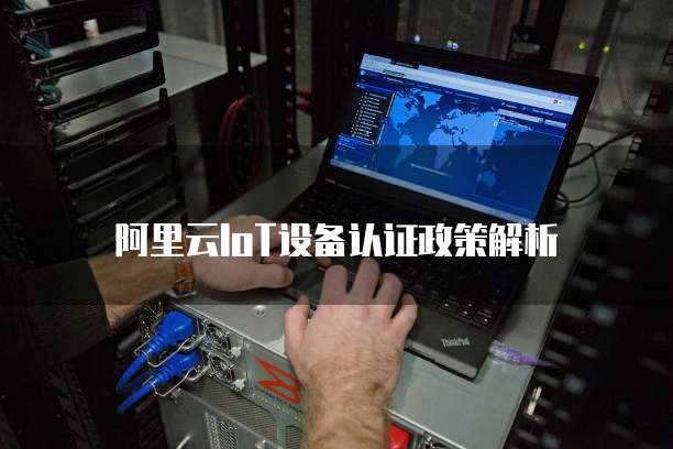 阿里云IoT设备认证政策解析