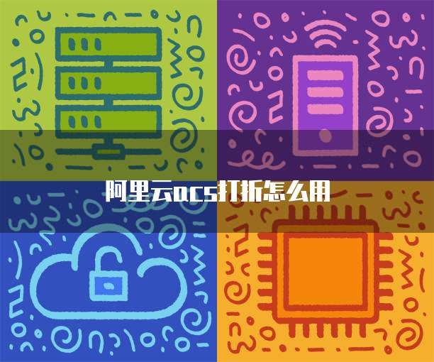阿里云acs打折怎么用
