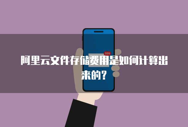 阿里云文件存储费用是如何计算出来的？