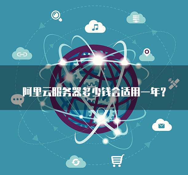 阿里云服务器多少钱合适用一年?