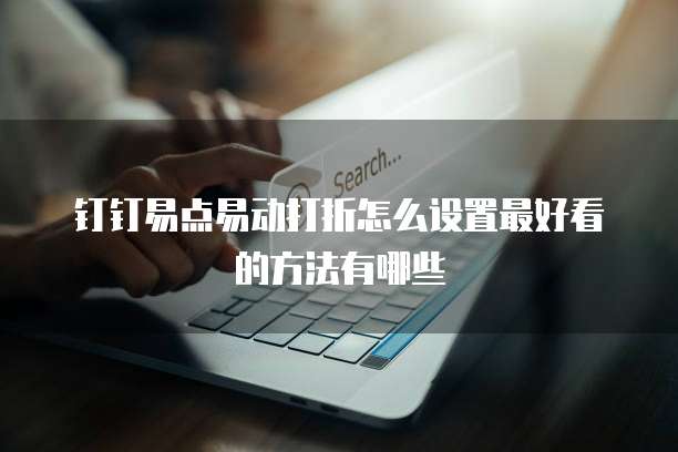 钉钉易点易动打折怎么设置最好看的方法有哪些