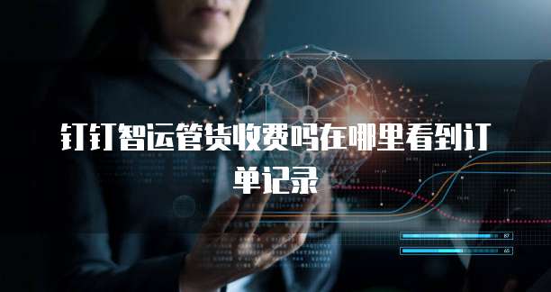 钉钉智运管货收费吗在哪里看到订单记录