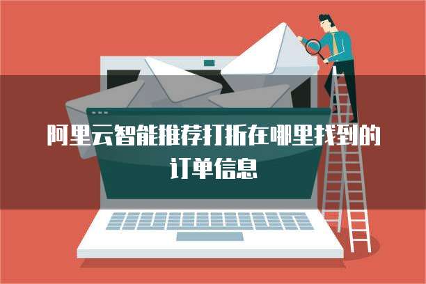 阿里云智能推荐打折在哪里找到的订单信息