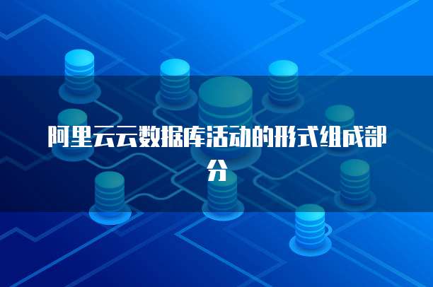 阿里云云数据库活动的形式组成部分