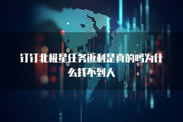 钉钉北极星任务返利是真的吗为什么找不到人