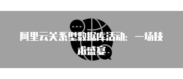 阿里云关系型数据库活动:一场技术盛宴