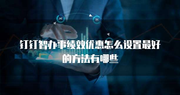 钉钉智办事绩效优惠怎么设置最好的方法有哪些
