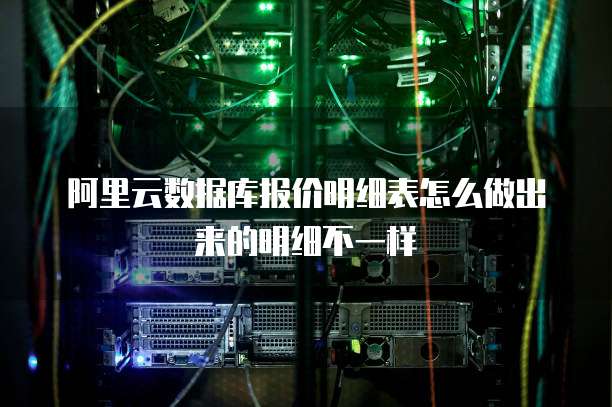 阿里云数据库报价明细表怎么做出来的明细不一样