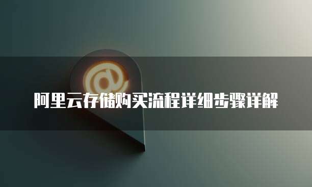 阿里云存储购买流程详细步骤详解