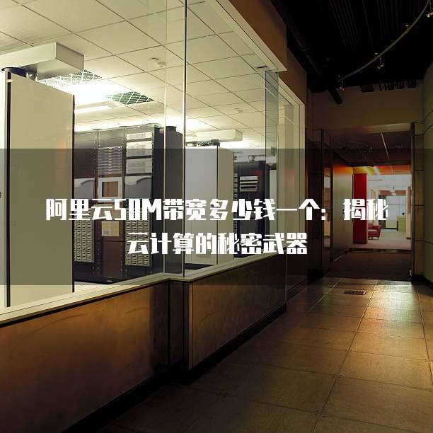 阿里云50M带宽多少钱一个：揭秘云计算的秘密武器
