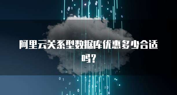 阿里云关系型数据库优惠多少合适吗?