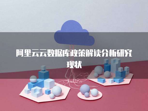 阿里云云数据库政策解读分析研究现状