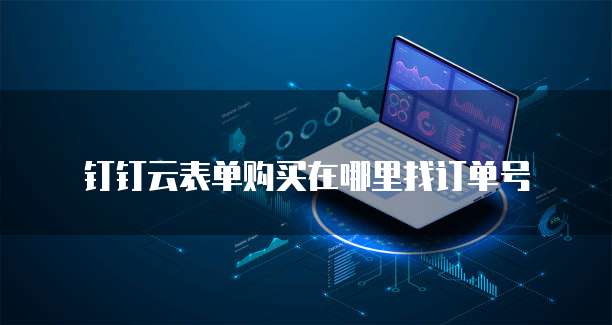 钉钉云表单购买在哪里找订单号