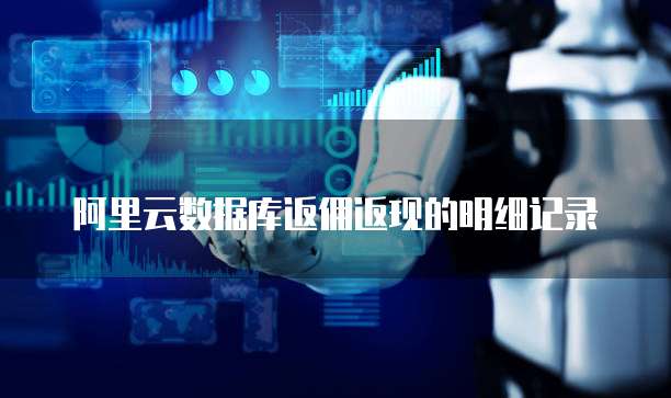 阿里云数据库返佣返现的明细记录
