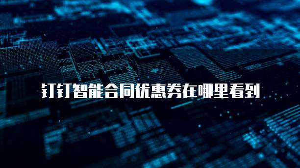 钉钉智能合同优惠券在哪里看到