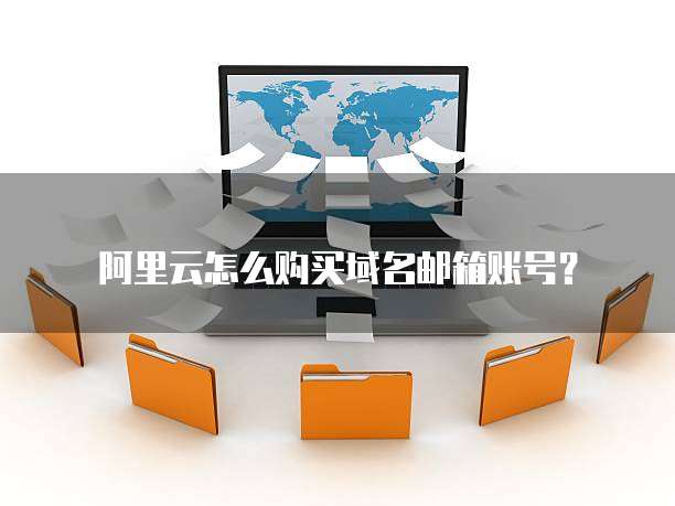 阿里云怎么购买域名邮箱账号？