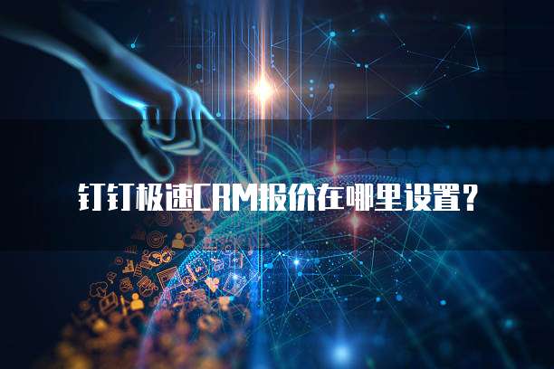 钉钉极速CRM报价在哪里设置?