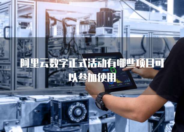 阿里云数字正式活动有哪些项目可以参加使用
