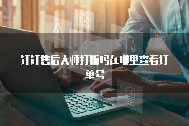 钉钉售后大师打折吗在哪里查看订单号
